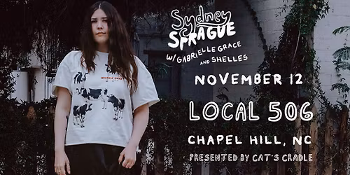 Cat's Cradle presents Sydney Sprague - with Gabrielle Grace and Shelles at Local 506