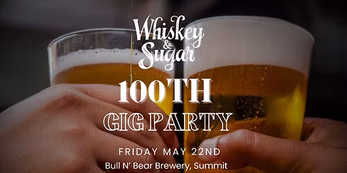 Whiskey & Sugar's 100th Gig Party @ Bull N Bear!