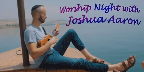 Worship Night with Israeli Worship Artist: Joshua Aaron