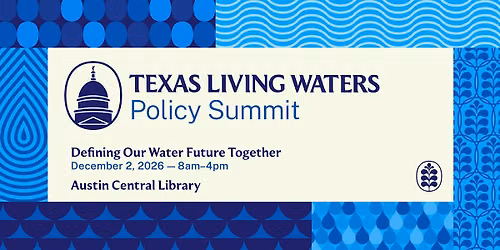 Texas Living Waters Policy Summit: Defining Our Water Future Together