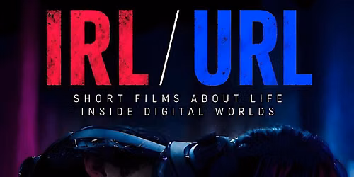 IRL \/ URL: Short Films About Life Inside Digital Worlds
