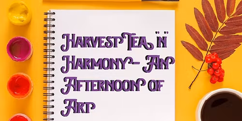 Harvest Tea 'n' Harmony - An Afternoon of Art