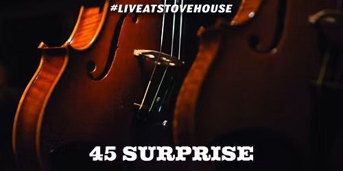 45 Surprise LIVE at Stovehouse
