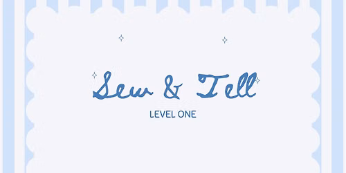 Sew & Tell - LEVEL ONE CLASS