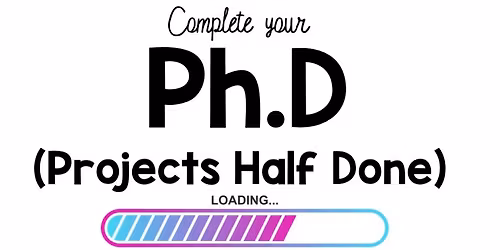 Complete your Ph.D (Projects half Done)