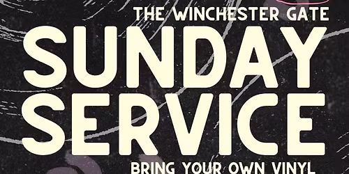 SUNDAY SERVICE: BRING OWN VINYL @ The Winchester Gate