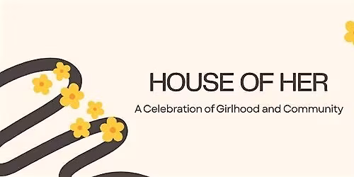 House of Her - Celebration of Girlhood and Community