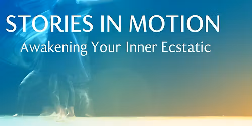 Stories in Motion- Awakening Your Inner Ecstatic