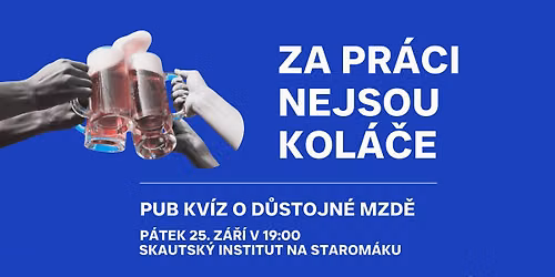 PUB KV\u00cdZ: ZA PR\u00c1CI NEJSOU KOL\u00c1\u010cE
