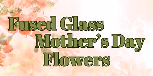 Fused Glass Mother\u2019s Day Flowers #1