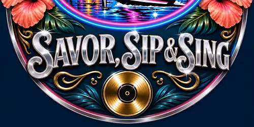 Savor, Sip & Sing!  