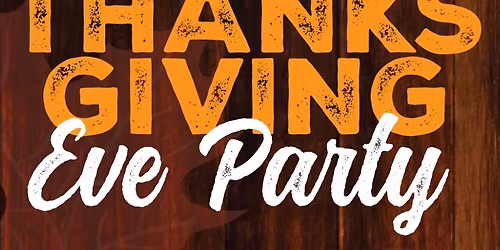 THANKSGIVING EVE BASH