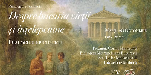 Conferin\u021b\u0103: Despre bucuria vie\u021bii \u0219i \u00een\u021belepciune - dialoguri epicureice