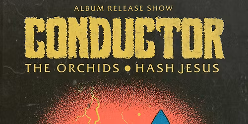 Conductor \u201cSpirits Rise!\u201d Album Release with The Orchids and Hash Jesus