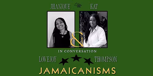 Jamaicanisms: Jhanique Lovejoy & Kat Thompson in Conversation