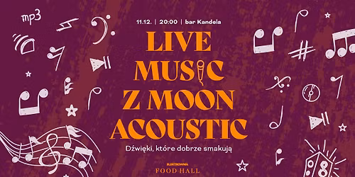 LIVE MUSIC Z MOON ACOUSTIC | 11.12. | 20:00 | Food Hall Elektrownia Powi\u015ble