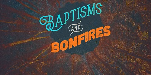 Baptisms and Bonfires