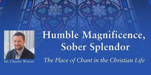 Humble Magnificence, Sober Splendor: The Place of Chant in the Christian Life