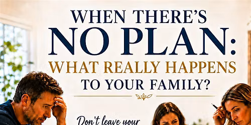 "When There's No Plan: What Really Happens to Your Family"
