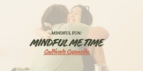 Mindful Me Time: Cultivate Capacity