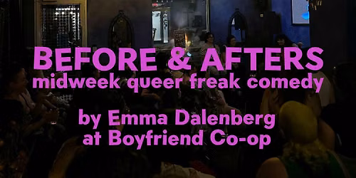 Before & Afters @ Boyfriend Co-op (midweek queer freak comedy)