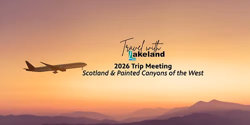 Travel With Lakeland - 2026 Trip Meeting: Scotland & Painted Canyons of the West