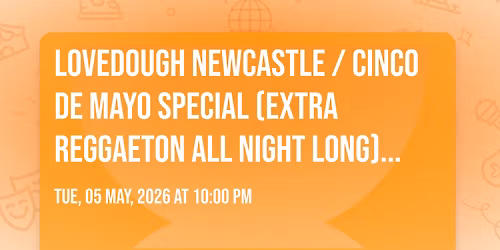LoveDough Newcastle \/ CINCO DE MAYO SPECIAL (EXTRA REGGAETON ALL NIGHT LONG) 5\/04\/26 \u2764\ufe0f\ud83e\udd11