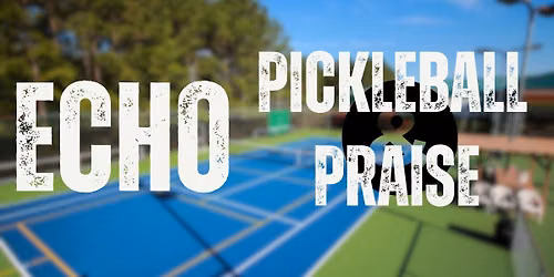 Echo: Pickleball & Praise!