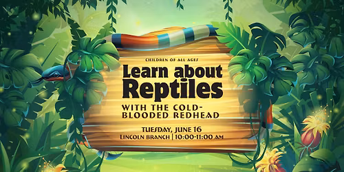 Learn about Reptiles (with real reptiles!) @ Lincoln Branch