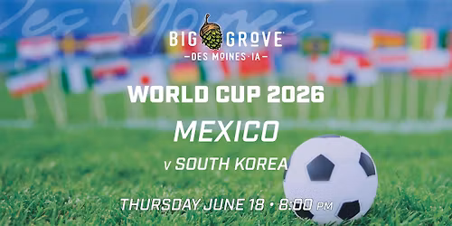 World Cup Mexico v. South Korea Watch Party | Big Grove Des Moines