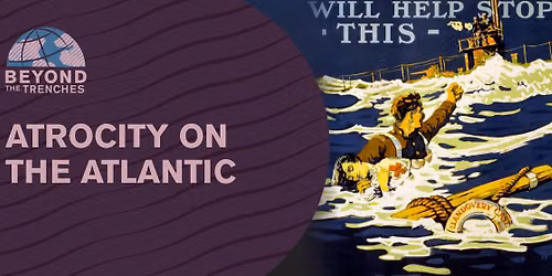 Beyond the Trenches: Atrocity on the Atlantic