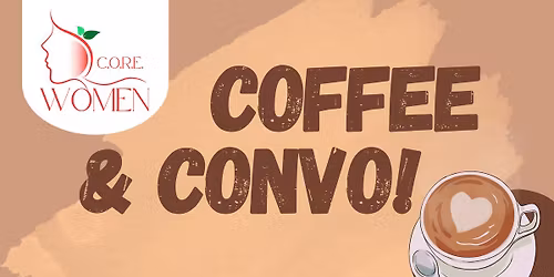 C.O.R.E. Women Coffee & Convo!