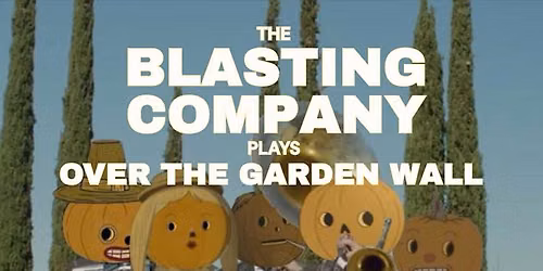 The Blasting Company \u2013 plays Over the Garden Wall