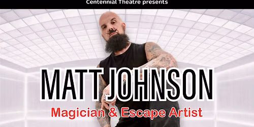 Centennial Theatre Presents: Matt Johnson - Magician & Escape Artist