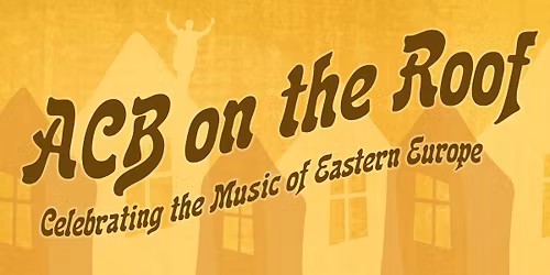 ACB on the Roof: Celebrating the Music of Eastern Europe