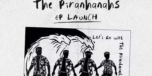 The Piranhanahs "Let's Go With The Piranhanahs" EP Launch (w The Stumblers and Midnight Francine)