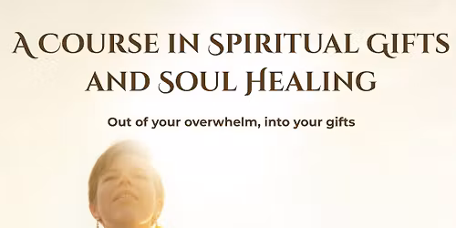 A Course in Spiritual Gifts and Soul Healing