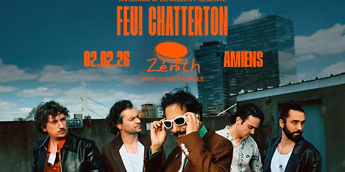 Feu! Chatterton \u2022 Z\u00e9nith Amiens M\u00e9tropole, Amiens \u2022 02.02.26