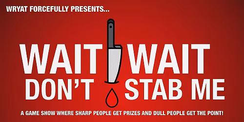 WRYAT presents Wait Wait...Don't Stab Me! Comedy Game Show