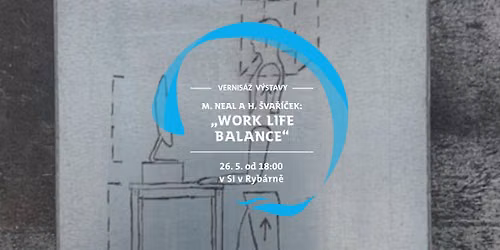 Vernis\u00e1\u017e v\u00fdstavy M. Neal a H. \u0160va\u0159\u00ed\u010dka: \u201eWork life balance\u201c