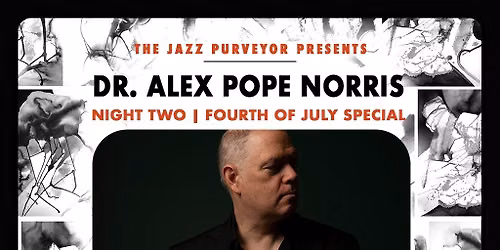 The Jazz Purveyor Presents: Dr. Alex Pope Norris | Night Two | Fourth of July Special