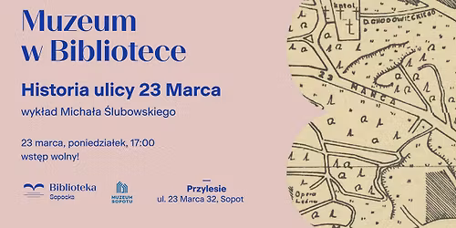 Muzeum w Bibliotece: Historia ulicy 23 Marca. Wyk\u0142ad Micha\u0142a \u015alubowskiego