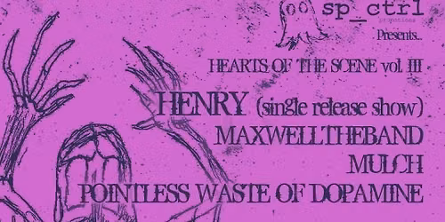 HEARTS OF THE SCENE vol. III - HENRY (release show), MAXWELLTHEBAND, MULCH, PWOD