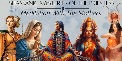 Shamanic Mysteries of the Priestess: Meditation with The Mothers w\/ Alison