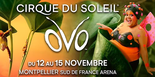 OVO - CIRQUE DU SOLEIL \u2022 MONTPELLIER \u2022 SUD DE FRANCE ARENA