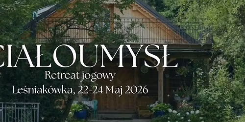 CIA\u0141OUMYS\u0141 \u2022 Retreat Jogowy \u2022 Le\u015bniak\u00f3wka \u2022 22-24 Maj 2026