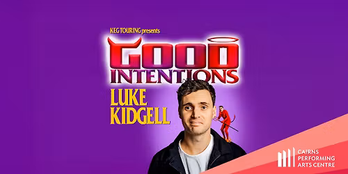 Luke Kidgell - Good Intentions || Cairns Performing Arts Centre