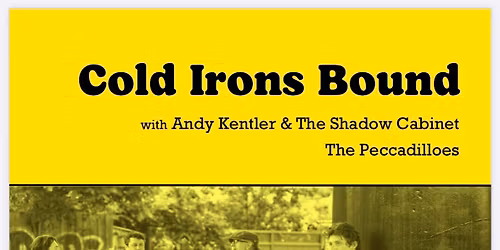 COLD IRONS BOUND \/ ANDY KENTLER & THE SHADOW CABINET \/ THE PECCADILLOES