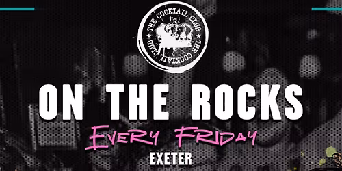 On The Rocks @ The Cocktail Club Exeter - Every Friday