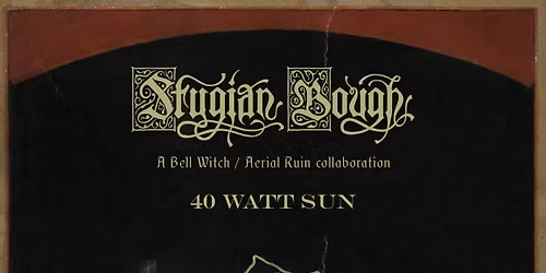 STYGIAN BOUGH (Bell Witch\/Aerial Ruin) + 40 WATT SUN (solo)